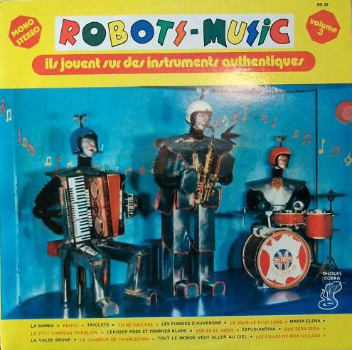 LES ROBOTS-MUSIC "Volume 3 : Ils jouent sur des instruments authentiques", Cobra Records, années 1970