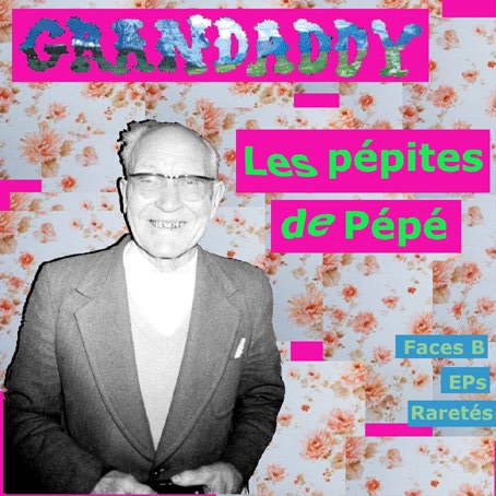 GRANDADDY : "Les pépites de Pépé", Vivonzeureux! Records, 2006