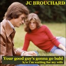 JC BROUCHARD : "Your good guy's gonna go bald", Vivonzeureux! Records, 2009 (9/8/2009)